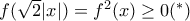 f(\sqrt{2}|x|)=f^2(x)\geq 0 (^*)