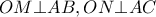 \displaystyle{OM \bot AB,ON \bot AC}