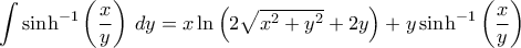 \displaystyle{\int\sinh^{-1}\left(\frac{x}{y}\right)\,dy=x\ln\left(2\sqrt{x^2+y^2}+2y\right)+y\sinh^{-1}\left(\frac{x}{y}\right)}