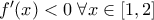 f'(x)<0 \; \forall x \in [1, 2]