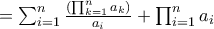 = \sum_{i=1}^{n} \frac{ (\prod_{k=1}^{n} a_k   )}{a_i}+\prod_{i=1}^{n}a_i 