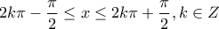 \displaystyle{ 
2k\pi  - \frac{\pi }{2} \le x \le 2k\pi  + \frac{\pi }{2},k \in Z 
}