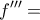 \displaystyle{f'''=}