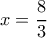 x= \dfrac{8}{3} 