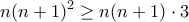 \displaystyle{n(n+1)^{2}\geq n(n+1)\cdot 3}