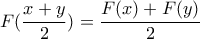 \displaystyle{F(\frac{x+y}{2})=\frac{F(x)+F(y)}{2}}