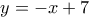 y=-x+7