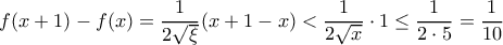 \displaystyle{f(x+1)-f(x)= \dfrac {1}{2\sqrt \xi } (x+1-x) < \dfrac {1}{2\sqrt x }\cdot 1 \le \dfrac {1}{2\cdot 5 }= \dfrac {1}{10}} \displaystyle{f(x+1)-f(x)= \dfrac {1}{2\sqrt \xi } (x+1-x) < \dfrac {1}{2\sqrt x }\cdot 1 \le \dfrac {1}{2\cdot 5 }= \dfrac {1}{10}}