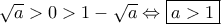 \sqrt{a} > 0 > 1 - \sqrt{a} \Leftrightarrow \boxed{a > 1}