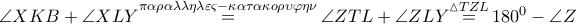 \angle XKB+\angle XLY\overset{\pi \alpha \rho \alpha \lambda \lambda \eta \lambda \varepsilon \varsigma -\kappa \alpha \tau \alpha \kappa o\rho \upsilon \varphi \eta \nu }{\mathop{=}}\,\angle ZTL+\angle ZLY\overset{\vartriangle TZL}{\mathop{=}}\,{{180}^{0}}-\angle Z