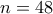 n=48