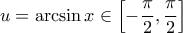 \displaystyle{u = \arcsin x \in \left[ { - \frac{\pi }{2},\frac{\pi }{2}} \right]}