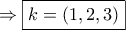 \Rightarrow \boxed{k=(1,2,3)}