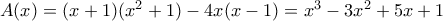 A(x)=(x+1)(x^{2}+1)-4x(x-1)=x^{3}-3x^{2}+5x+1