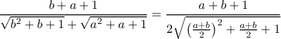 \displaystyle{  \dfrac {b+a+1}{\sqrt {b^2+b+1}+\sqrt {a^2+a+1}}= \dfrac {a+b+1}{2\sqrt {  \left (\frac {a+b}{2}\right ) ^2+ \frac {a+b}{2}+1}}}