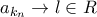 a_{k_{n}}\rightarrow l \in R