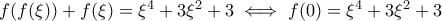 f(f(\xi))+f(\xi)=\xi^4+3\xi^2+3 \iff f(0)=\xi^4+3\xi^2+3