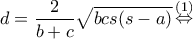\displaystyle{d = \frac{2}{{b + c}}\sqrt {bcs(s - a)} \mathop  \Leftrightarrow \limits^{(1)} }