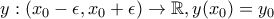 \displaystyle y:(x_0-\epsilon ,x_0+
\epsilon)\rightarrow \mathbb{R},y(x_0)=y_0 \displaystyle y:(x_0-\epsilon ,x_0+
\epsilon)\rightarrow \mathbb{R},y(x_0)=y_0