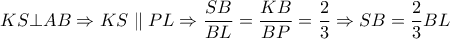 KS\bot AB\Rightarrow KS\parallel PL\Rightarrow \dfrac{SB}{BL}=\dfrac{KB}{BP}=\dfrac{2}{3}\Rightarrow SB=\dfrac{2}{3}BL