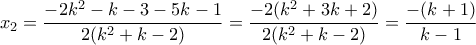 \displaystyle x_2=\frac {-2k^2-k-3-5k-1} {2(k^2+k-2)}=\frac {-2(k^2+3k+2)} {2(k^2+k-2)}=\frac {-(k+1)} {k-1}