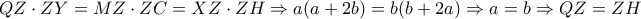 QZ \cdot ZY=MZ \cdot ZC=XZ \cdot ZH \Rightarrow a(a+2b)=b(b+2a) \Rightarrow a=b \Rightarrow QZ=ZH