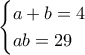 \begin{cases}a+b=4\\ab=29\end{cases}