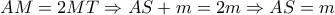 AM = 2MT \Rightarrow AS + m = 2m \Rightarrow AS = m