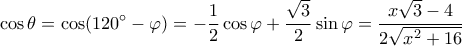 \displaystyle \cos \theta  = \cos (120^\circ  - \varphi ) =  - \frac{1}{2}\cos \varphi  + \frac{{\sqrt 3 }}{2}\sin \varphi  = \frac{{x\sqrt 3  - 4}}{{2\sqrt {{x^2} + 16} }}