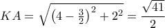 KA = \sqrt{\left(4-{3\over 2}\right)^2 + 2^2}=\dfrac{\sqrt{41}}{2} KA = \sqrt{\left(4-{3\over 2}\right)^2 + 2^2}=\dfrac{\sqrt{41}}{2}