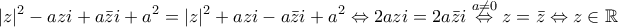 \displaystyle{|z|^2-azi+a\bar zi+a^2=|z|^2+azi-a\bar zi+a^2\Leftrightarrow 2azi=2a\bar zi\overset{a\ne 0}\Leftrightarrow z=\bar z\Leftrightarrow z\in \mathbb R} \displaystyle{|z|^2-azi+a\bar zi+a^2=|z|^2+azi-a\bar zi+a^2\Leftrightarrow 2azi=2a\bar zi\overset{a\ne 0}\Leftrightarrow z=\bar z\Leftrightarrow z\in \mathbb R}