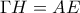 \displaystyle{\Gamma H=AE}