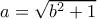 a = \sqrt {{b^2} + 1} 