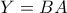 Y=BA