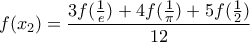 \displaystyle{f(x_2 ) = \frac{{3f(\frac{1}{e}) + 4f(\frac{1}{\pi }) + 5f(\frac{1}{2})}}{{12}} 
}