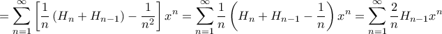 \displaystyle{ = \sum_{n=1}^\infty \left [\dfrac {1}{n}  \left( H_n +H_{n-1}  \right)  - \dfrac {1}{n^2} \right ] x^{n} = \sum_{n=1}^\infty \dfrac {1}{n}  \left( H_n +H_{n-1} - \dfrac {1}{n}\right)   x^{n}  =\sum_{n=1}^\infty \dfrac {2}{n}  H_{n-1}   x^{n}  }