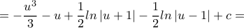 =-\dfrac{u^3}{3}-u+\dfrac{1}{2}ln\left | u+1 \right |-\dfrac{1}{2}ln\left | u-1 \right |+c= =-\dfrac{u^3}{3}-u+\dfrac{1}{2}ln\left | u+1 \right |-\dfrac{1}{2}ln\left | u-1 \right |+c=