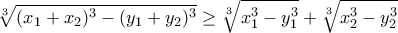 \displaystyle{\sqrt[3]{(x_1+x_2)^3-(y_1+y_2)^3}\geq\sqrt[3]{x_1^3-y_1^3}+\sqrt[3]{x_2^3-y_2^3}}