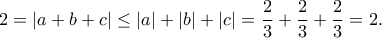 \displaystyle{2=|a+b+c|\leq |a|+|b|+|c|=\frac{2}{3}+\frac{2}{3}+\frac{2}{3}=2.}