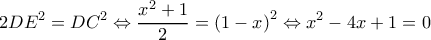  \displaystyle 2D{{E}^{2}}=D{{C}^{2}}\Leftrightarrow \frac{{{x}^{2}}+1}{2}={{\left( 1-x \right)}^{2}}\Leftrightarrow {{x}^{2}}-4x+1=0