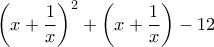 \displaystyle{{\left( {x + \frac{1}{x}} \right)^2} + \left( {x + \frac{1}{x}} \right) - 12}