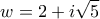 \displaystyle{w=2+i\sqrt{5}}