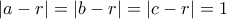 \left | a-r\right |=\left | b-r\right |=\left | c-r\right |=1