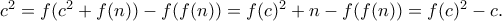 c^2 = f(c^2 + f(n)) - f(f(n)) = f(c)^2 + n - f(f(n)) = f(c)^2 - c.