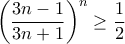 {{\left( \displaystyle\frac{3n-1}{3n+1} \right)}^{n}}\ge \displaystyle\frac{1}{2}