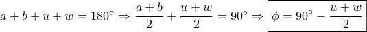 a + b + u + w = 180^\circ  \Rightarrow \dfrac{{a + b}}{2} + \dfrac{{u + w}}{2} = 90^\circ  \Rightarrow \boxed{\phi  = 90^\circ  - \dfrac{{u + w}}{2}}