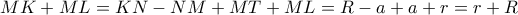 \displaystyle MK+ML=KN-NM+MT+ML=R-a+a+r=r+R \displaystyle MK+ML=KN-NM+MT+ML=R-a+a+r=r+R