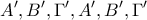 \displaystyle{A' , B' , \Gamma' ,A' , B' , \Gamma' }