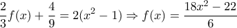 \displaystyle \frac{2}{3}f(x)+ \frac{4}{9}=2(x^2-1) \Rightarrow f(x)=\frac{18x^2-22}{6}