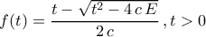 f(t)=\dfrac{t-\sqrt{t^2-4\,c\,E}}{2\,c}\,,t>0